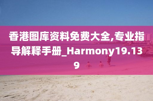香港图库资料免费大全,专业指导解释手册_Harmony19.139