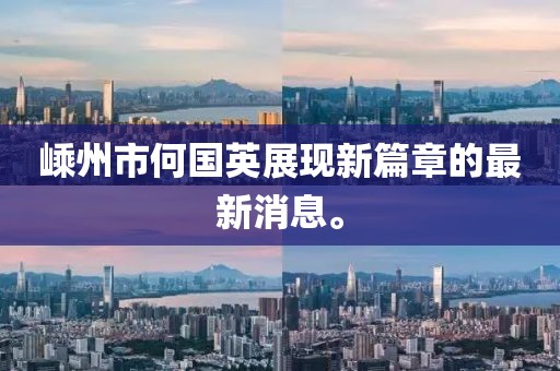 嵊州市何国英展现新篇章的最新消息。