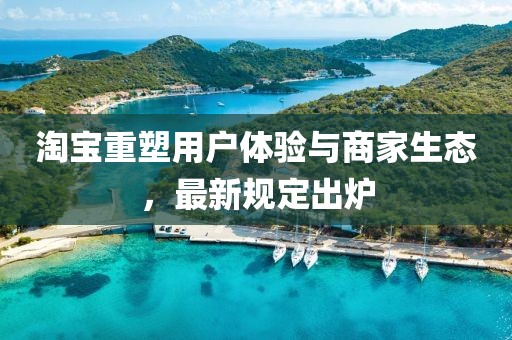 淘宝重塑用户体验与商家生态，最新规定出炉