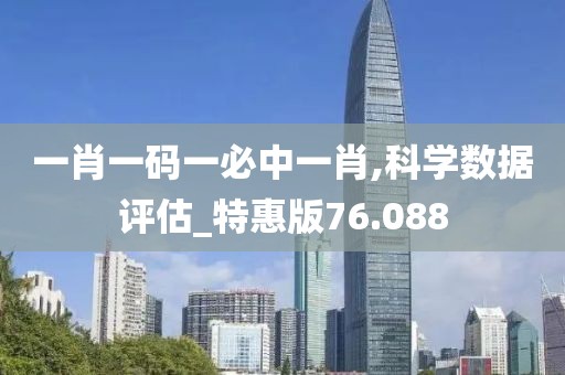 一肖一码一必中一肖,科学数据评估_特惠版76.088