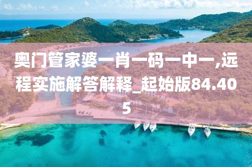奥门管家婆一肖一码一中一,远程实施解答解释_起始版84.405