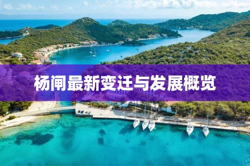 杨闸最新变迁与发展概览