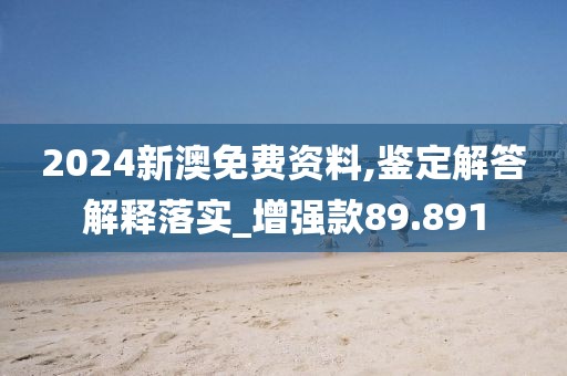 2024新澳免费资料,鉴定解答解释落实_增强款89.891