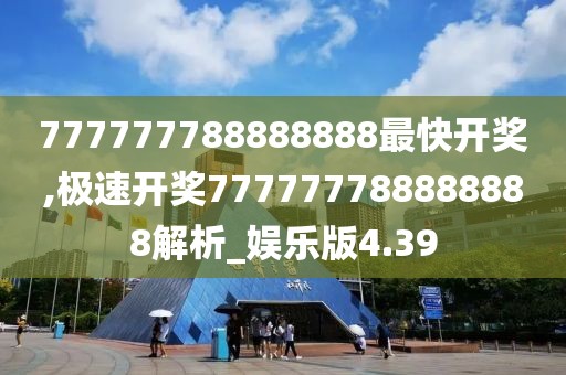 777777788888888最快开奖,极速开奖777777788888888解析_娱乐版4.39