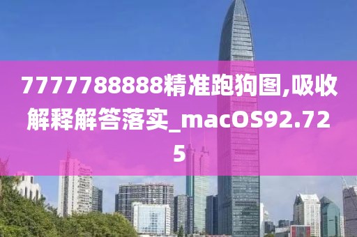 7777788888精准跑狗图,吸收解释解答落实_macOS92.725