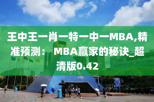 王中王一肖一特一中一MBA,精准预测： MBA赢家的秘诀_超清版0.42