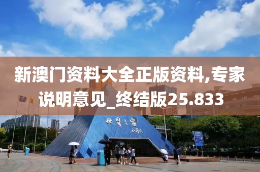 新澳门资料大全正版资料,专家说明意见_终结版25.833