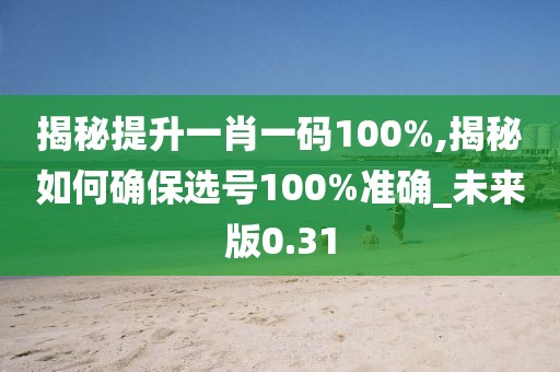 揭秘提升一肖一码100%,揭秘如何确保选号100%准确_未来版0.31