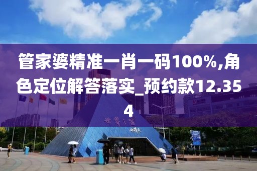 管家婆精准一肖一码100%,角色定位解答落实_预约款12.354