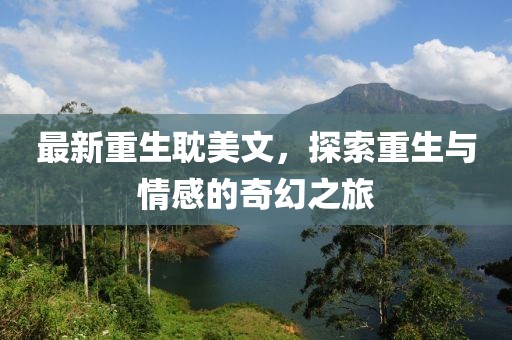最新重生耽美文，探索重生与情感的奇幻之旅