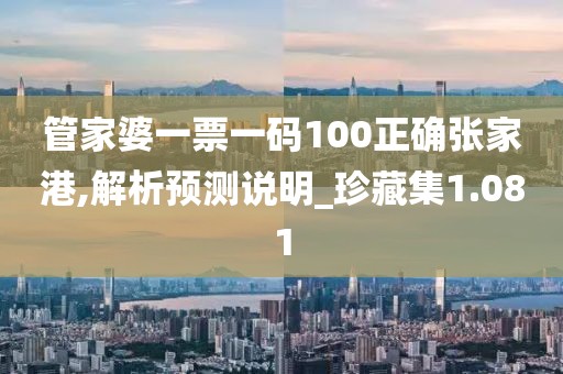 管家婆一票一码100正确张家港,解析预测说明_珍藏集1.081