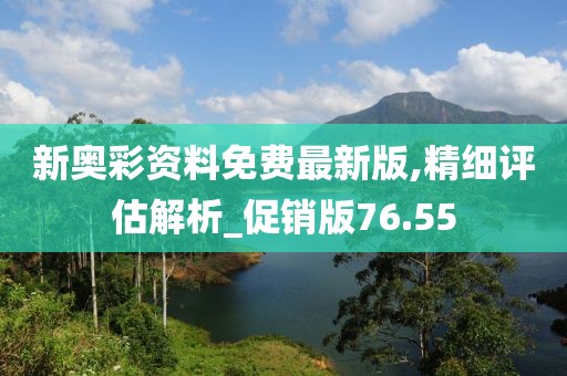新奥彩资料免费最新版,精细评估解析_促销版76.55