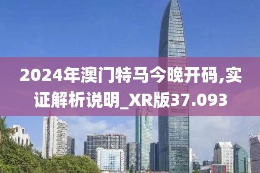2024年澳门特马今晚开码,实证解析说明_XR版37.093