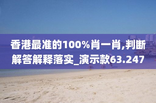香港最准的100%肖一肖,判断解答解释落实_演示款63.247