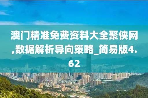 澳门精准免费资料大全聚侠网,数据解析导向策略_简易版4.62