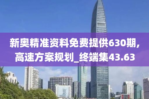 新奥精准资料免费提供630期,高速方案规划_终端集43.63