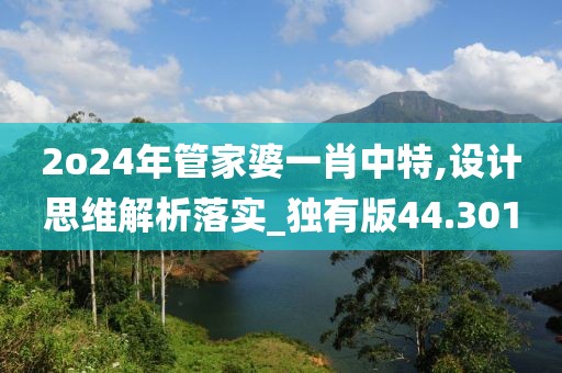 2o24年管家婆一肖中特,设计思维解析落实_独有版44.301