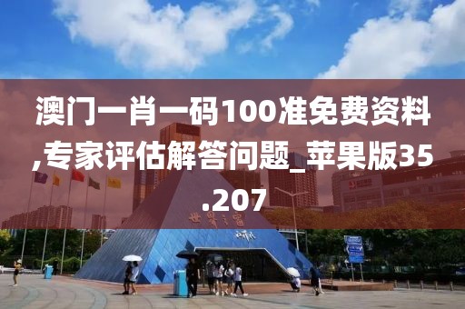 澳门一肖一码100准免费资料,专家评估解答问题_苹果版35.207