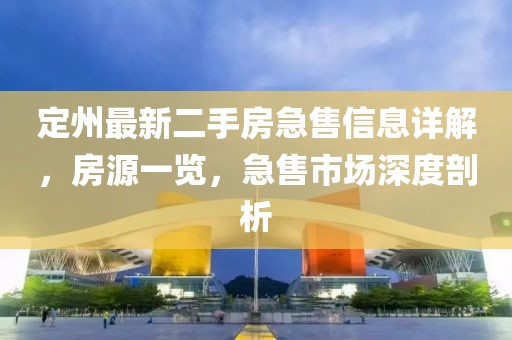 定州最新二手房急售信息详解，房源一览，急售市场深度剖析