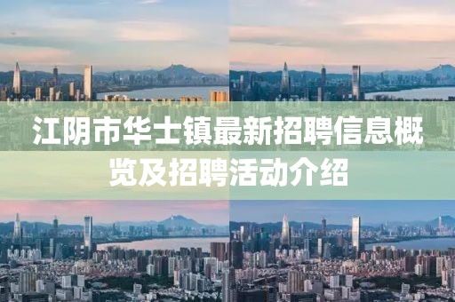江阴市华士镇最新招聘信息概览及招聘活动介绍