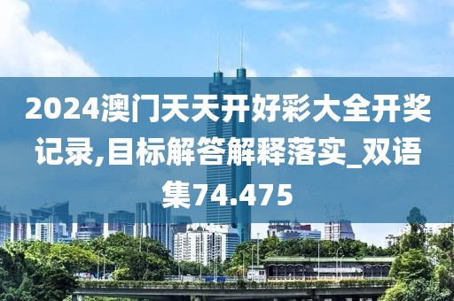 2024澳门天天开好彩大全开奖记录,目标解答解释落实_双语集74.475