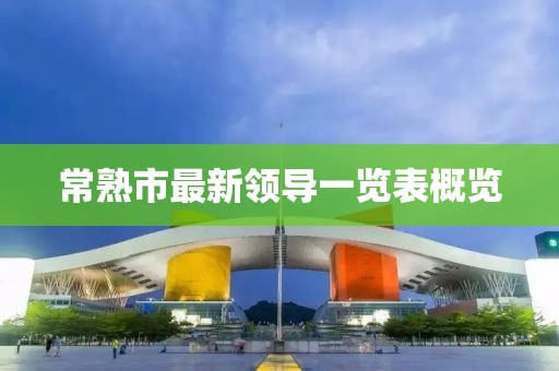 常熟市最新领导一览表概览