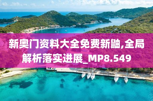 新奥门资料大全免费新鼬,全局解析落实进展_MP8.549