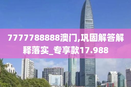 7777788888澳门,巩固解答解释落实_专享款17.988