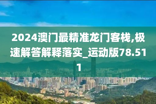 2024澳门最精准龙门客栈,极速解答解释落实_运动版78.511