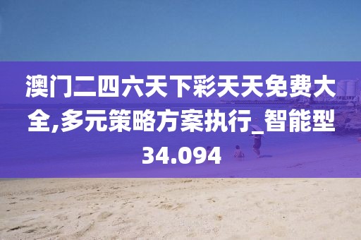 澳门二四六天下彩天天免费大全,多元策略方案执行_智能型34.094