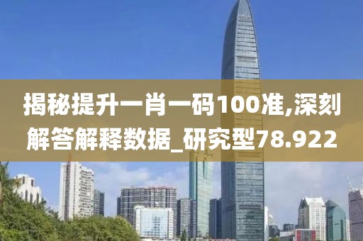 揭秘提升一肖一码100准,深刻解答解释数据_研究型78.922