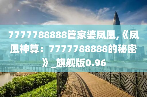 7777788888管家婆凤凰,《凤凰神算：7777788888的秘密》_旗舰版0.96