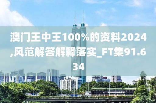 澳门王中王100%的资料2024,风范解答解释落实_FT集91.634