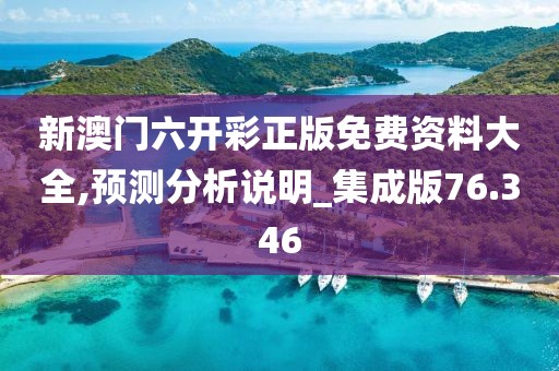 新澳门六开彩正版免费资料大全,预测分析说明_集成版76.346
