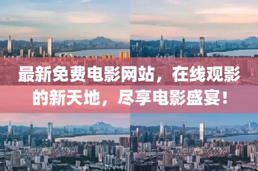 最新免费电影网站，在线观影的新天地，尽享电影盛宴！