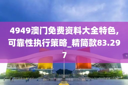 4949澳门免费资料大全特色,可靠性执行策略_精简款83.297