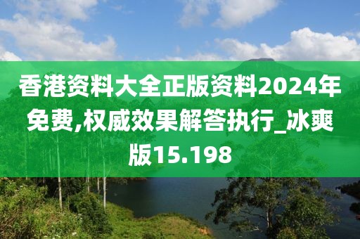 香港资料大全正版资料2024年免费,权威效果解答执行_冰爽版15.198