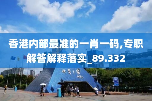 香港内部最准的一肖一码,专职解答解释落实_89.332