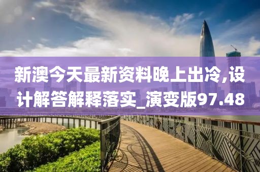 新澳今天最新资料晚上出冷,设计解答解释落实_演变版97.48