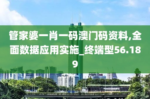 管家婆一肖一码澳门码资料,全面数据应用实施_终端型56.189