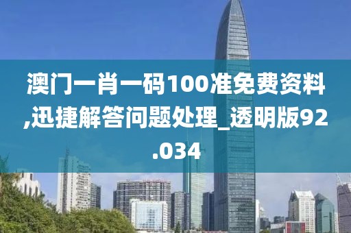 澳门一肖一码100准免费资料,迅捷解答问题处理_透明版92.034