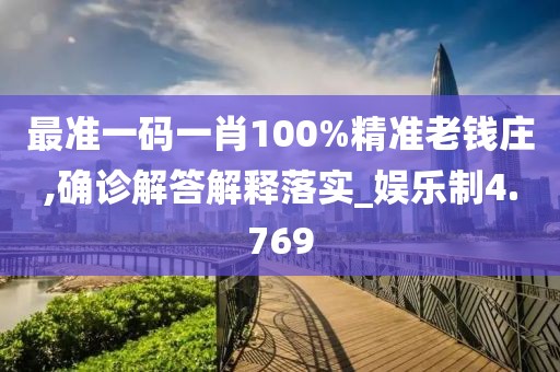 最准一码一肖100%精准老钱庄,确诊解答解释落实_娱乐制4.769