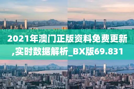 2021年澳门正版资料免费更新,实时数据解析_BX版69.831