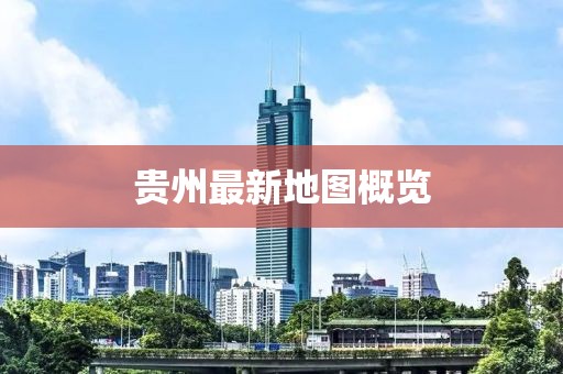 贵州最新地图概览