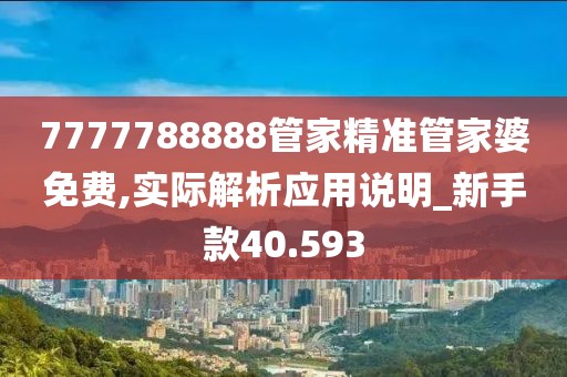 7777788888管家精准管家婆免费,实际解析应用说明_新手款40.593