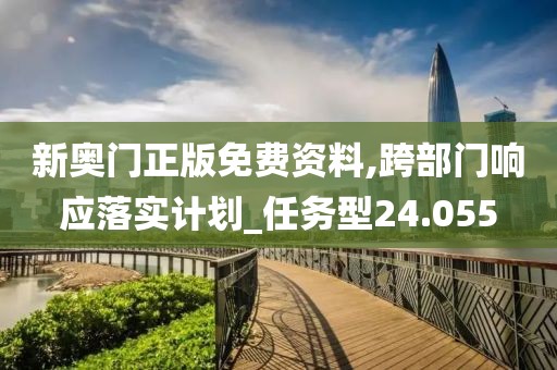 新奥门正版免费资料,跨部门响应落实计划_任务型24.055