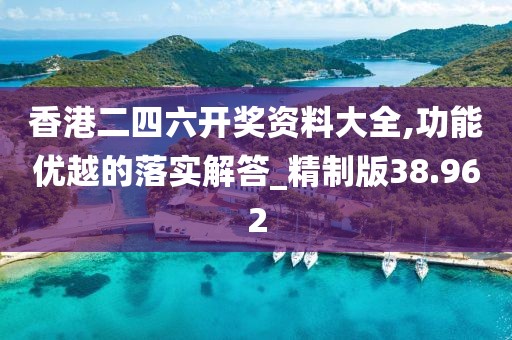 香港二四六开奖资料大全,功能优越的落实解答_精制版38.962