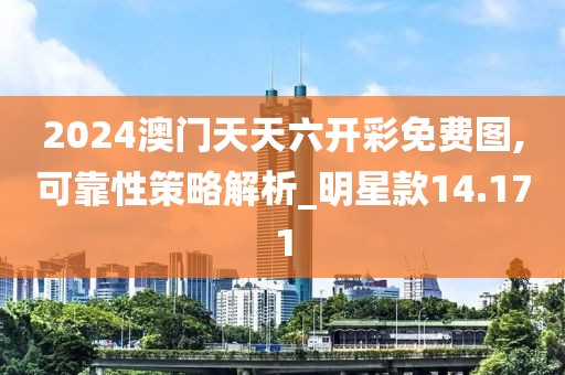 2024澳门天天六开彩免费图,可靠性策略解析_明星款14.171