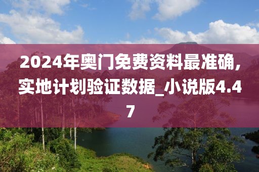 2024年奥门免费资料最准确,实地计划验证数据_小说版4.47