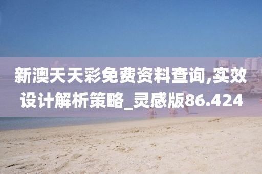 新澳天天彩免费资料查询,实效设计解析策略_灵感版86.424